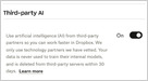 The confusion around Dropbox's AI toggle highlights an AI trust crisis where many users don't believe OpenAI's claims that their data won't be used for training (Simon Willison/Simon Willison's Weblog) The confusion around Dropbox's AI toggle highlights an AI trust crisis where many users don't believe OpenAI's claims that their data won't be used for training (Simon Willison/Simon Willison's Weblog)
